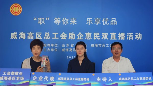壹策略 山东威海高区总工会：“带岗+带货”助力就业消费双提升